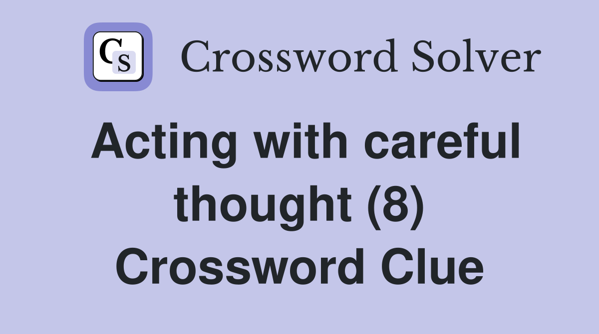 Acting with careful thought (8) Crossword Clue