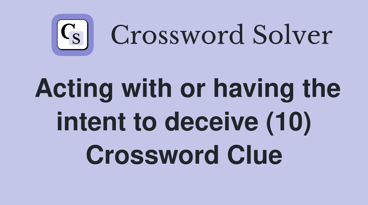 Acting with or having the intent to deceive (10) Crossword Clue