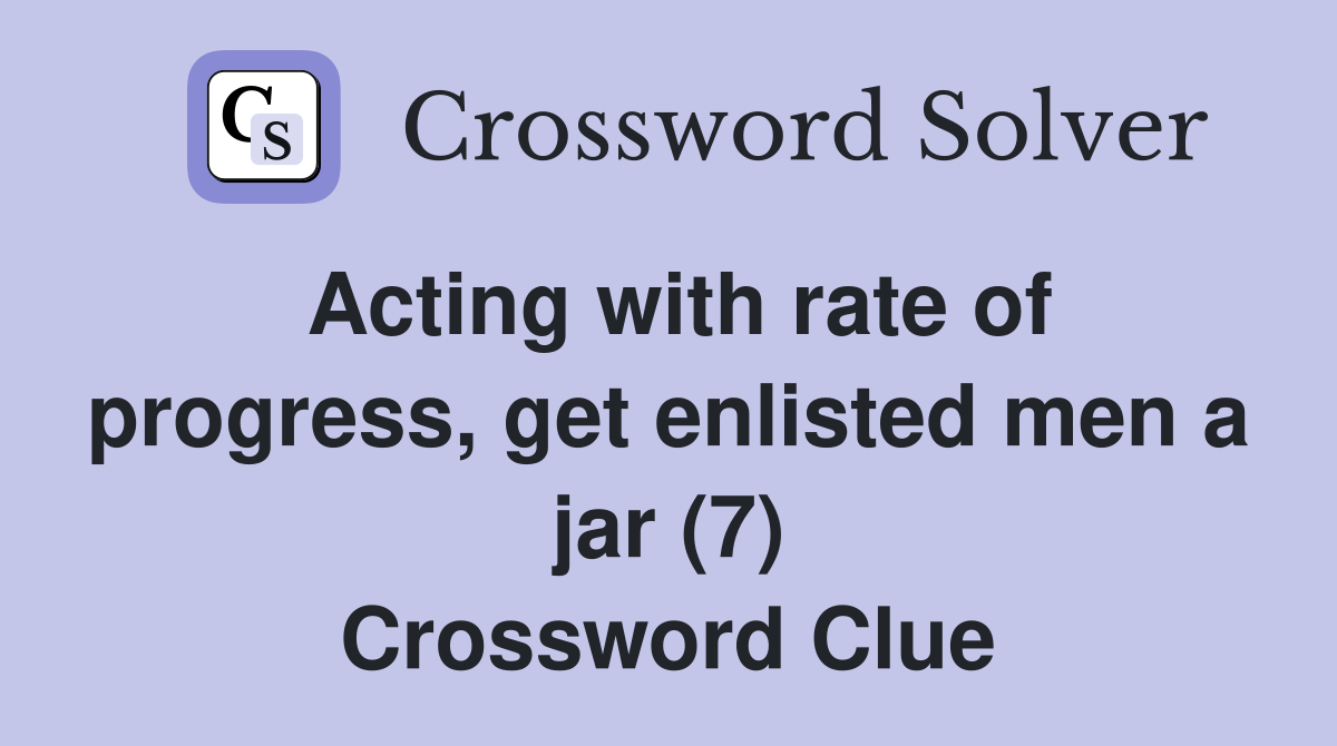 Acting with rate of progress, get enlisted men a jar (7) Crossword Clue