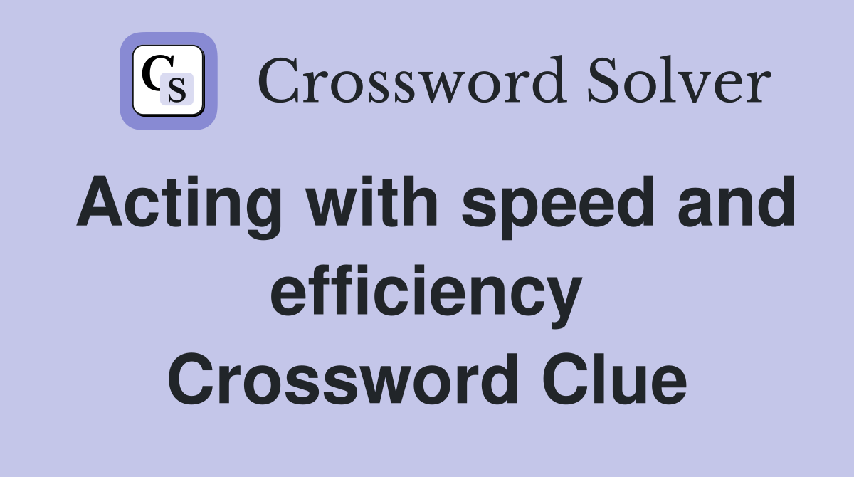 Acting with speed and efficiency Crossword Clue