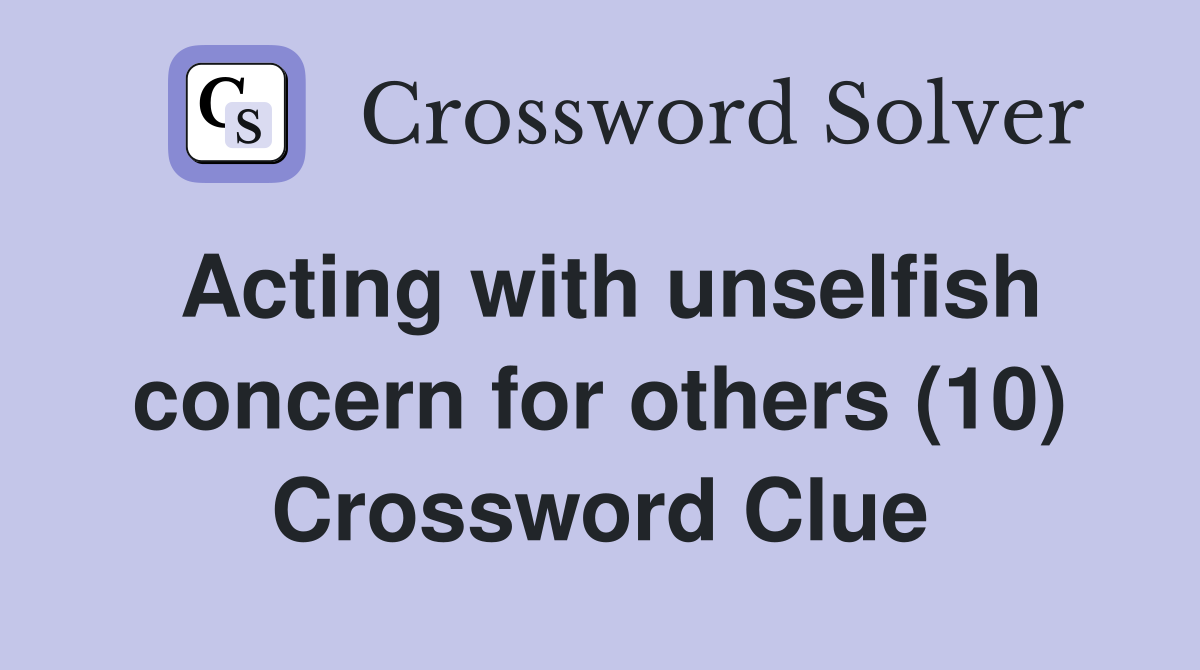 Acting with unselfish concern for others (10) Crossword Clue