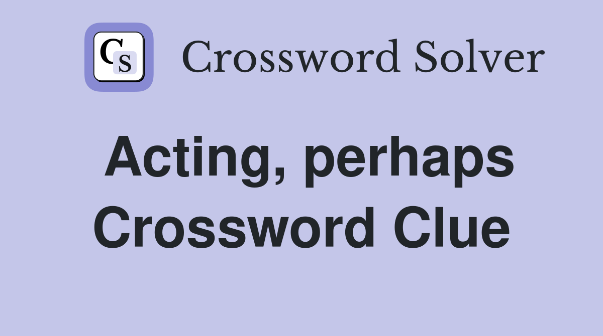 Acting, perhaps Crossword Clue