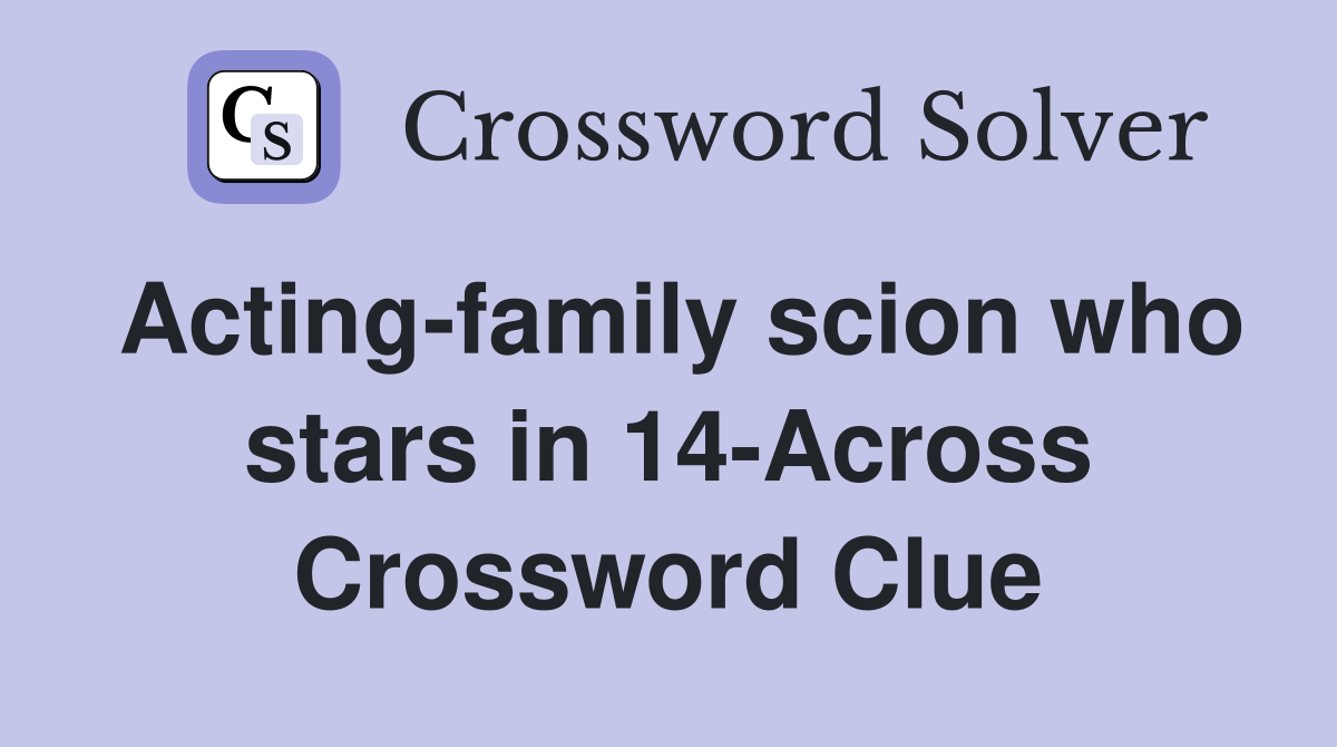 Acting-family scion who stars in 14-Across Crossword Clue