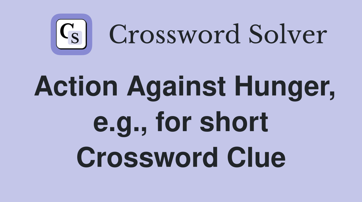 Action Against Hunger, e.g., for short Crossword Clue