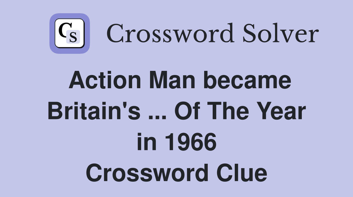 Action Man became Britain's ... Of The Year in 1966 Crossword Clue