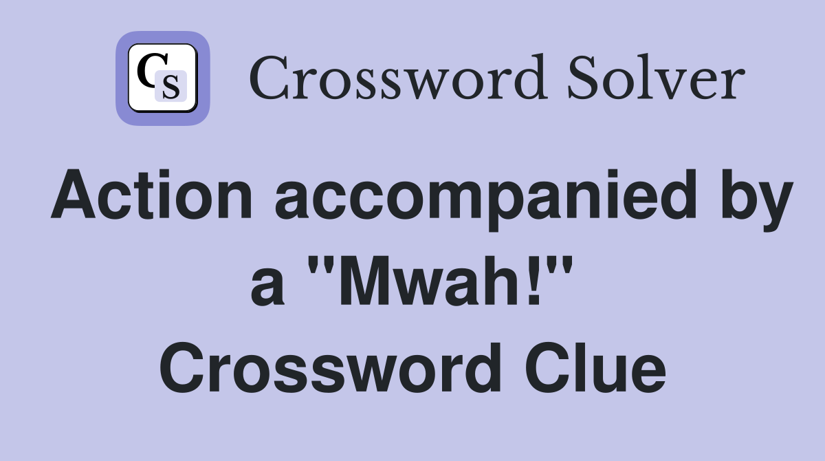 Action accompanied by a "Mwah!" Crossword Clue