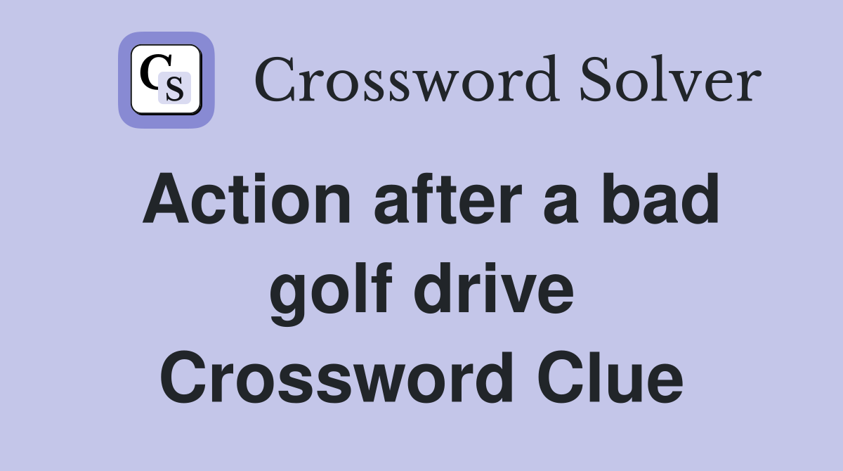 Action after a bad golf drive Crossword Clue