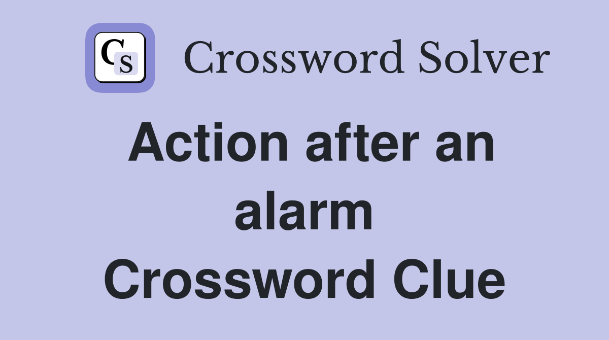Action after an alarm Crossword Clue