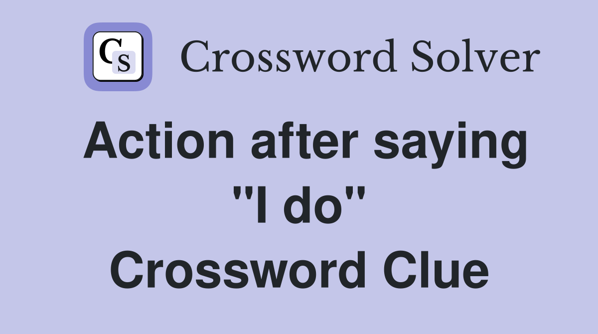 Action after saying "I do" Crossword Clue