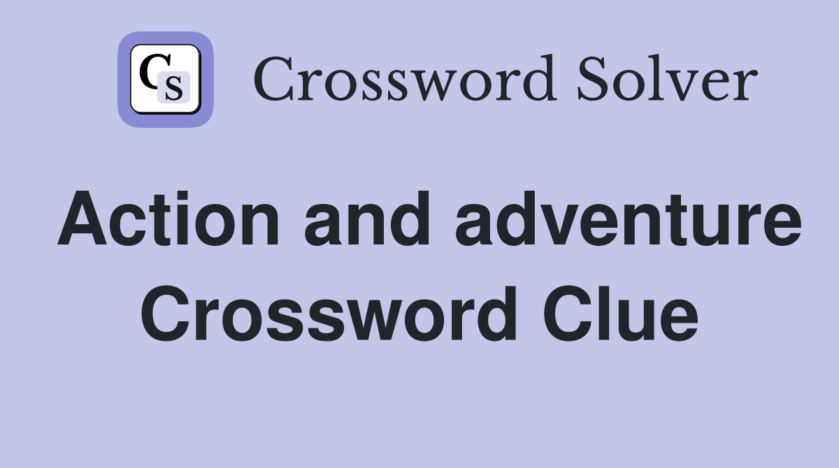 Action and adventure Crossword Clue