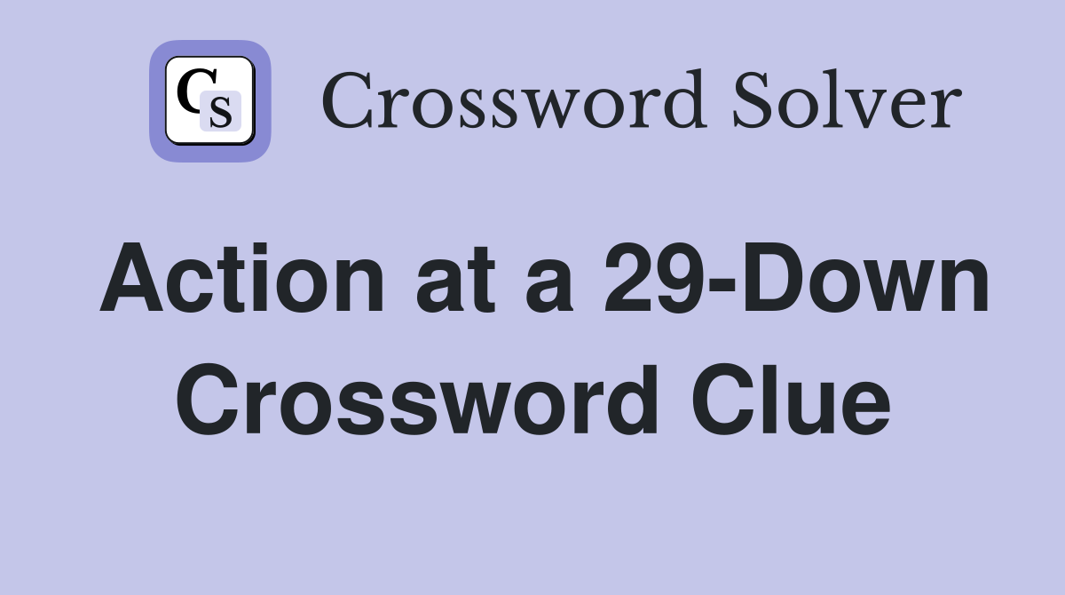 Action at a 29-Down Crossword Clue