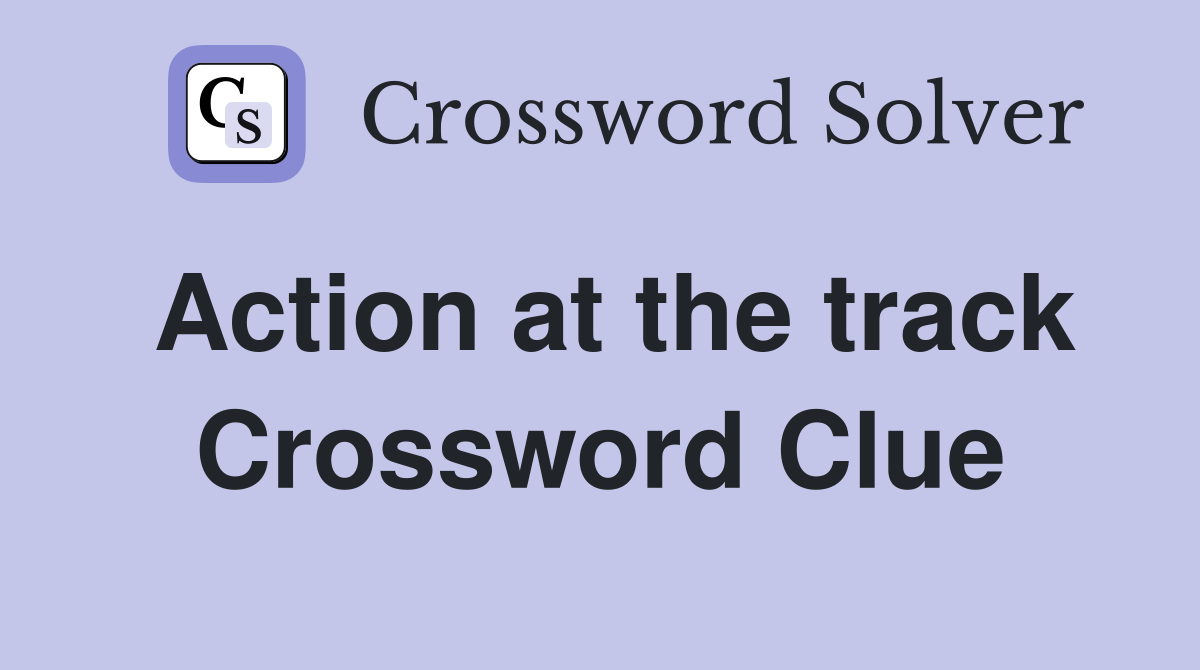 Action at the track Crossword Clue