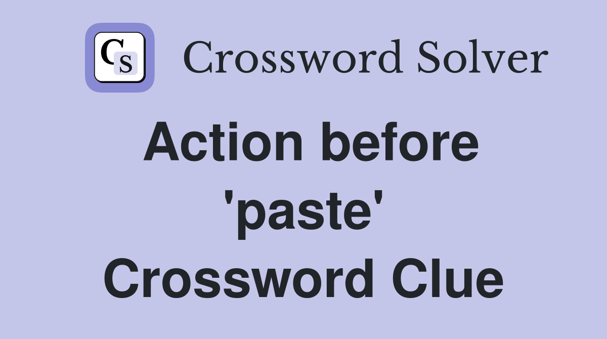Action before 'paste' Crossword Clue