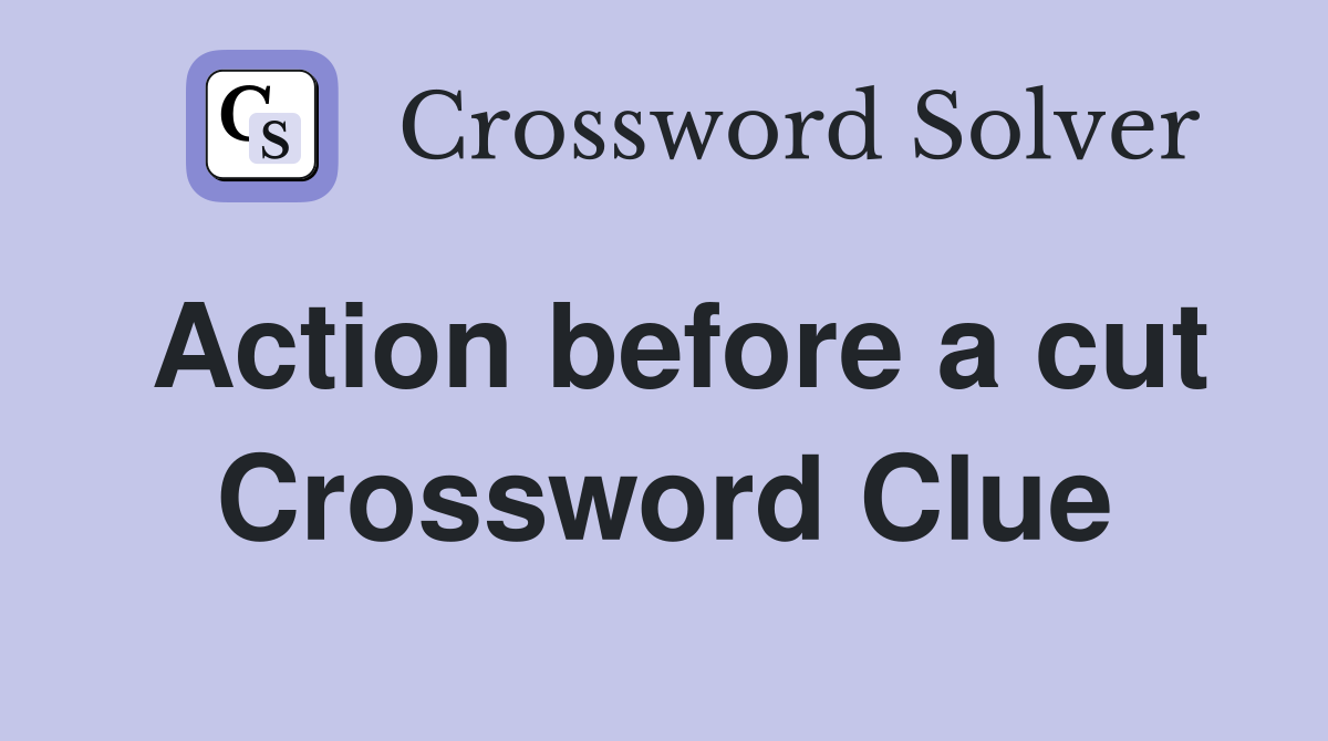 Action before a cut Crossword Clue