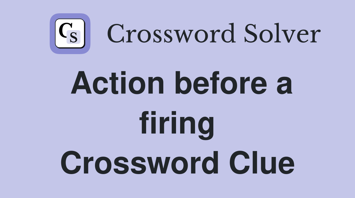 Action before a firing Crossword Clue