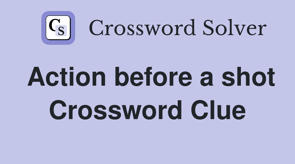 Action before a shot Crossword Clue