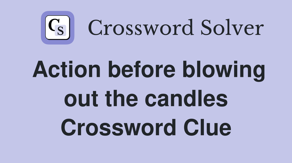 Action before blowing out the candles Crossword Clue