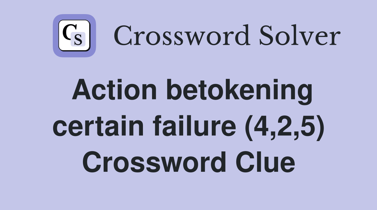 Action betokening certain failure (4,2,5) Crossword Clue