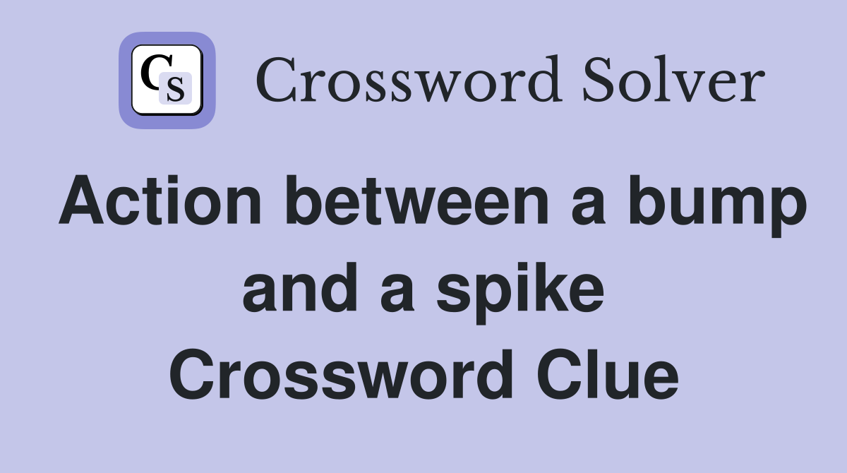 Action between a bump and a spike Crossword Clue