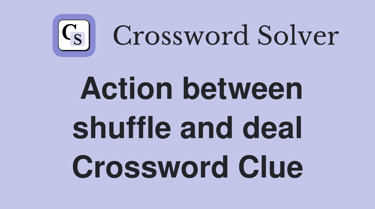 Action between shuffle and deal Crossword Clue