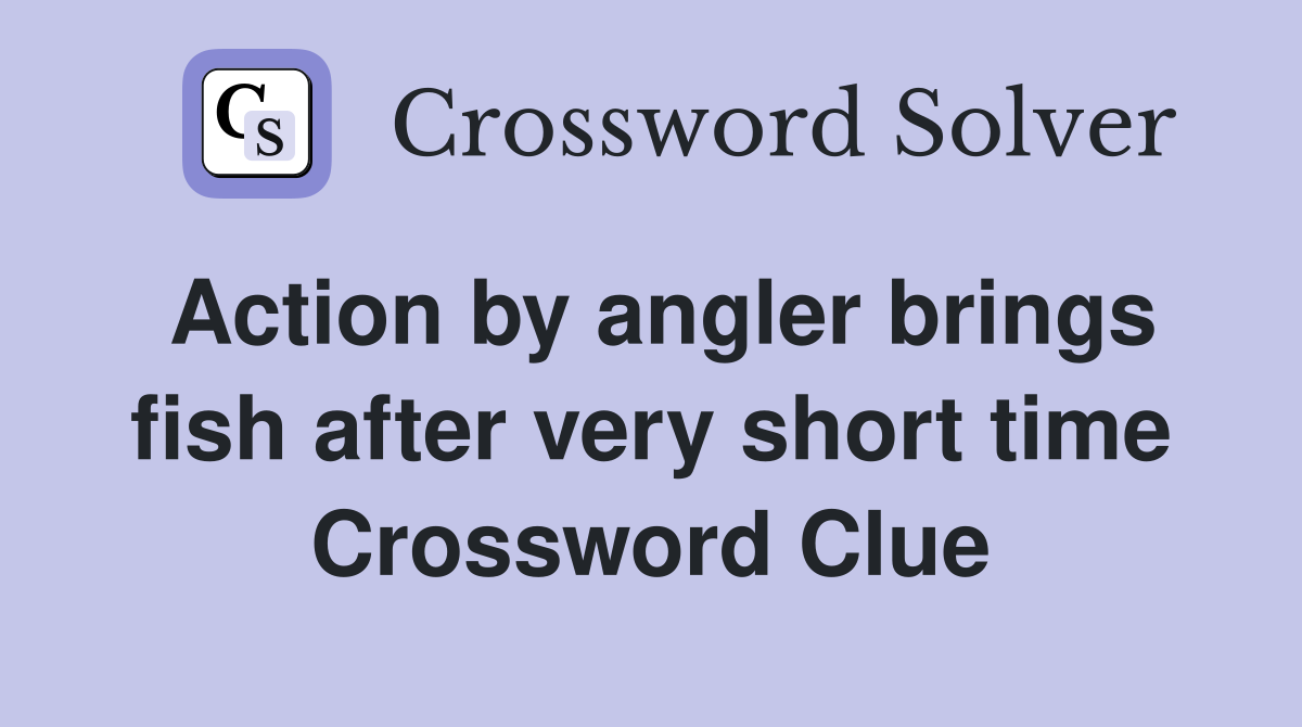 Action by angler brings fish after very short time Crossword Clue