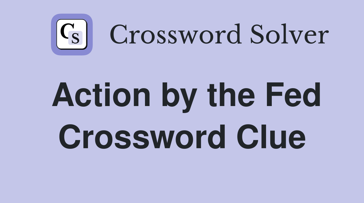Action by the Fed Crossword Clue