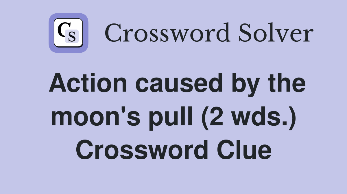 Action caused by the moon's pull (2 wds.) Crossword Clue