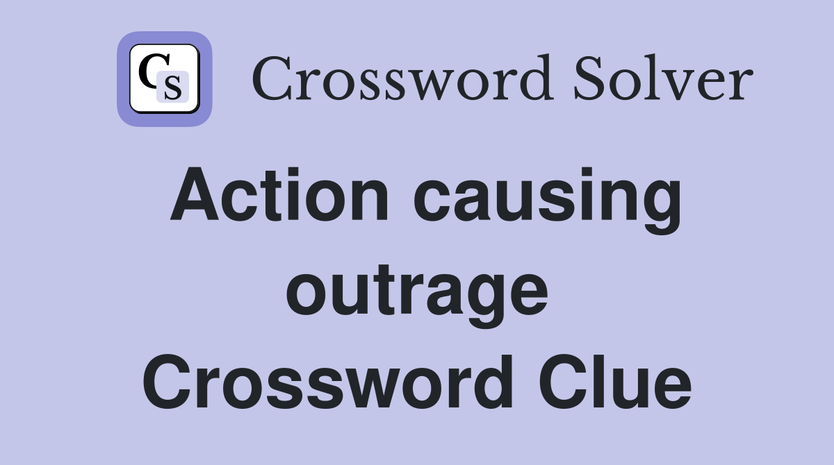 Action causing outrage Crossword Clue