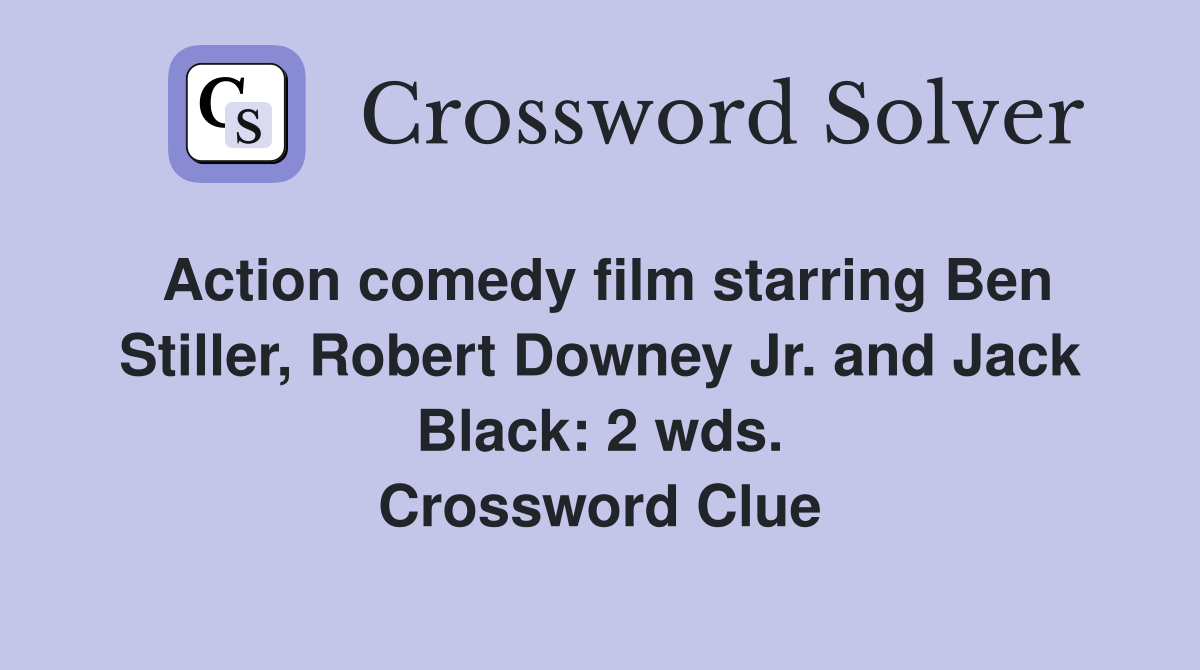 Action comedy film starring Ben Stiller, Robert Downey Jr. and Jack Black: 2 wds. Crossword Clue