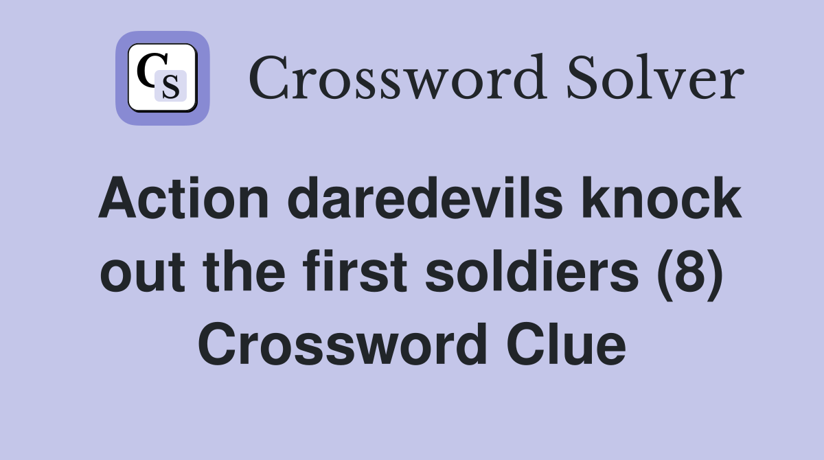 Action daredevils knock out the first soldiers (8) Crossword Clue