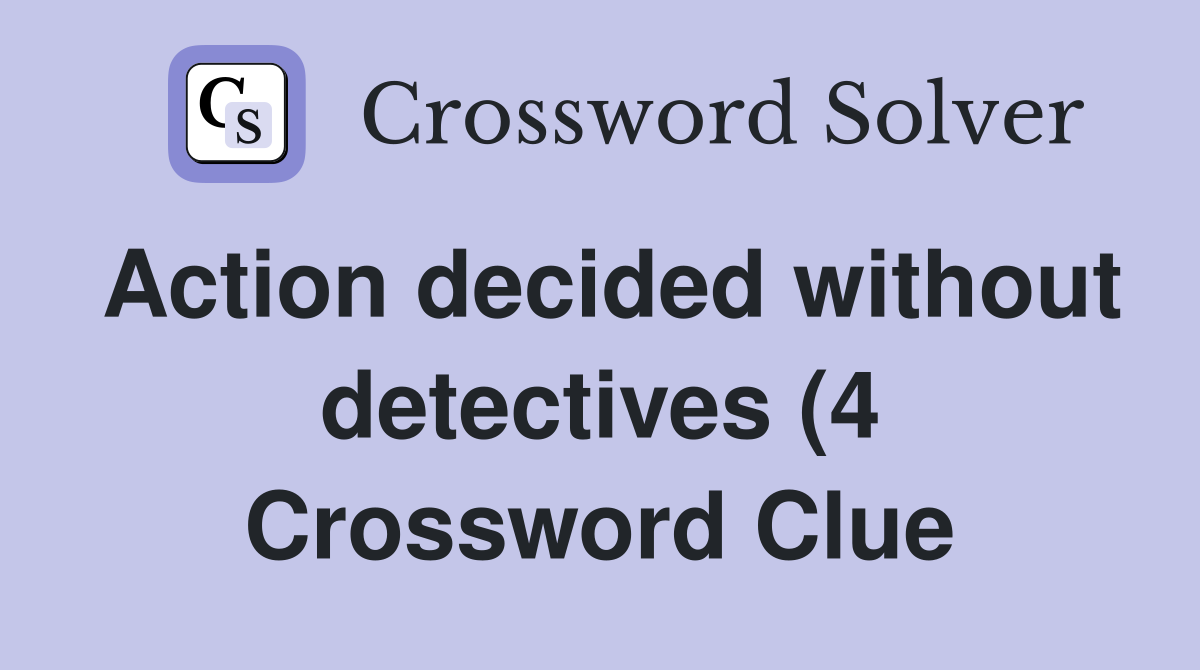 Action decided without detectives (4) Crossword Clue Answers Action decided without detectives (4) Crossword Clue Answers