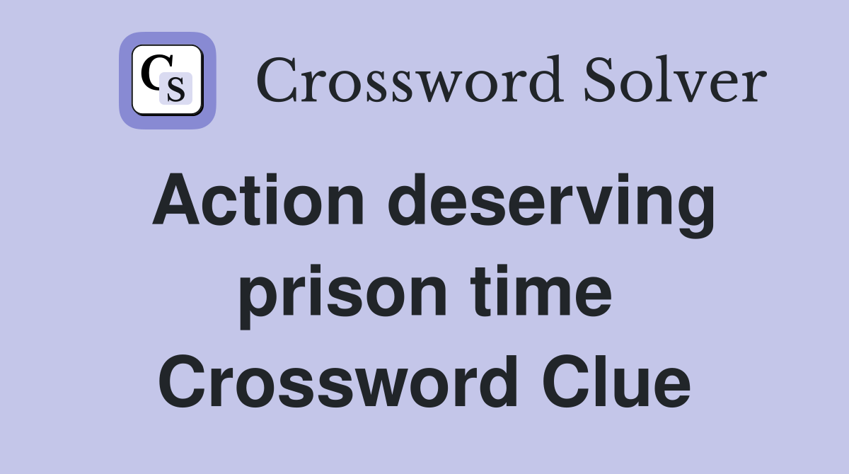 Action deserving prison time Crossword Clue