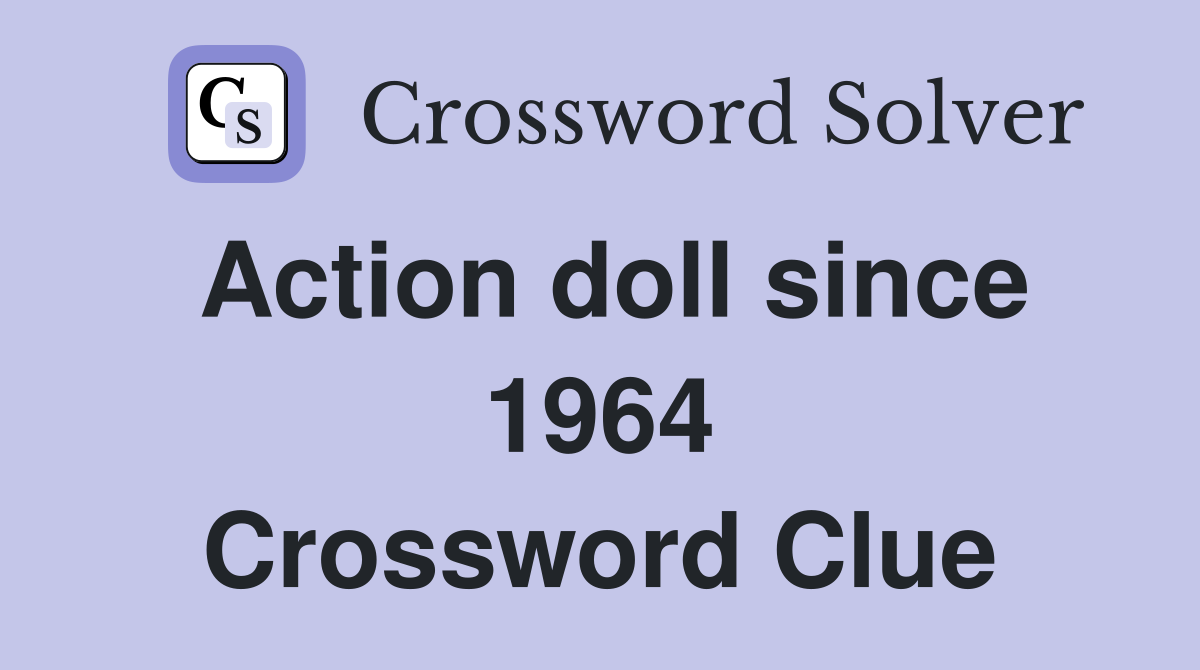 Action doll since 1964 Crossword Clue