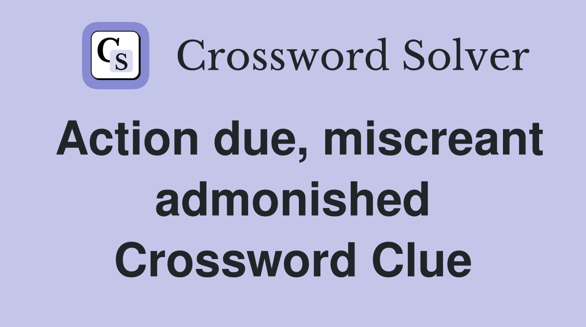 Action due, miscreant admonished Crossword Clue