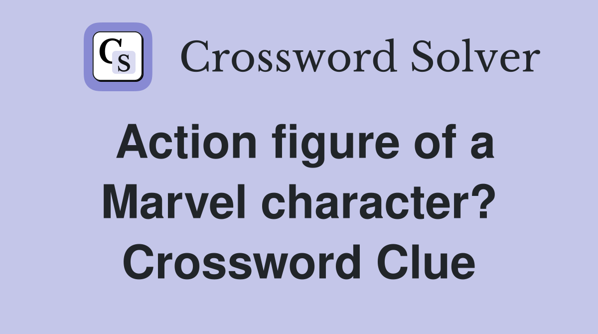 Action figure of a Marvel character? Crossword Clue