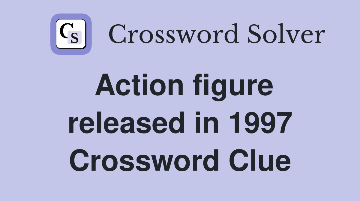 Action figure released in 1997 Crossword Clue