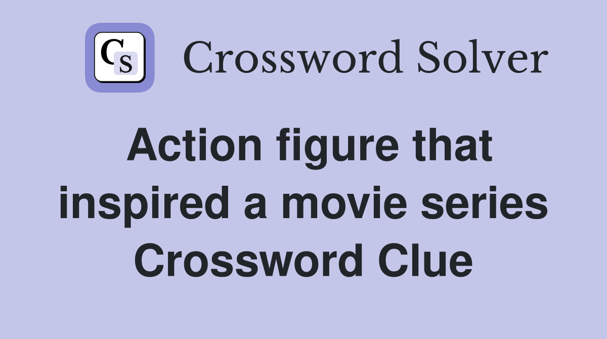 Action figure that inspired a movie series Crossword Clue Answers