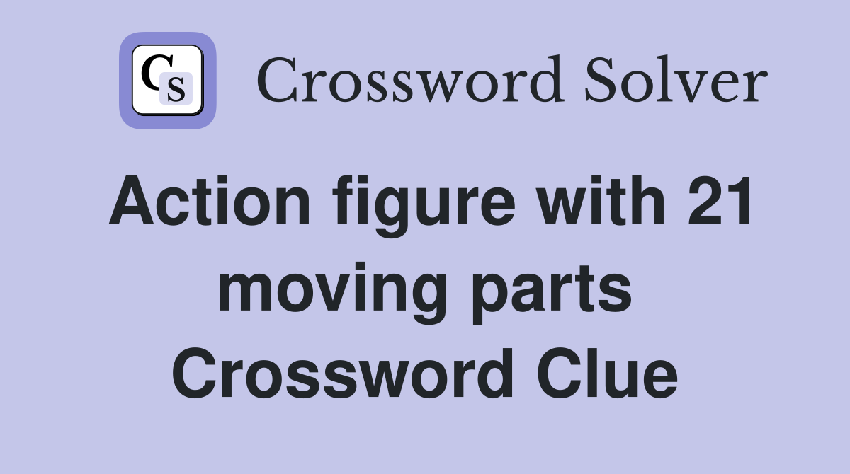 Action figure with 21 moving parts Crossword Clue