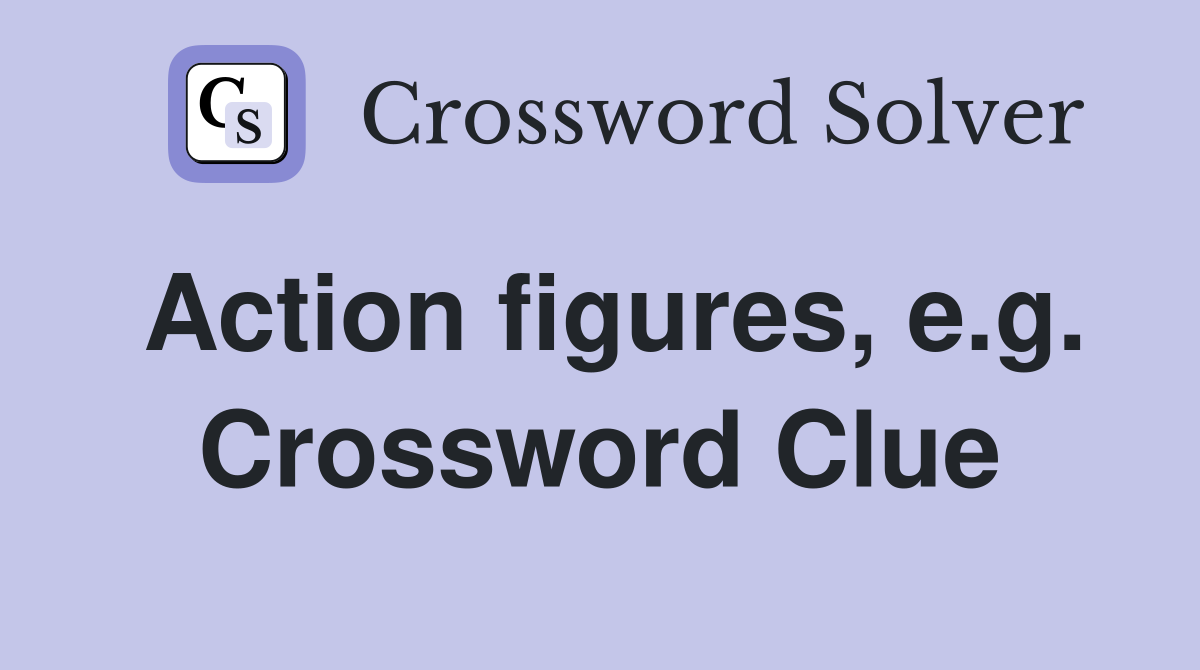 Action figures, e.g. Crossword Clue