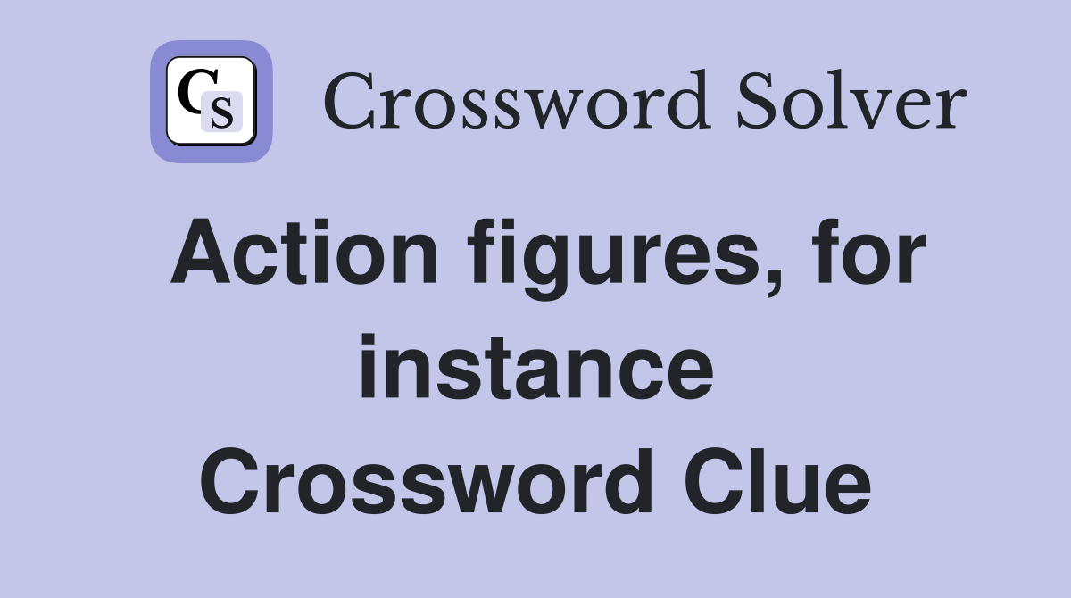 Action figures, for instance Crossword Clue