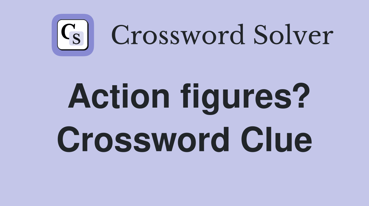 Action figures? Crossword Clue
