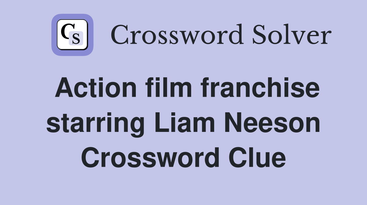 Action film franchise starring Liam Neeson Crossword Clue