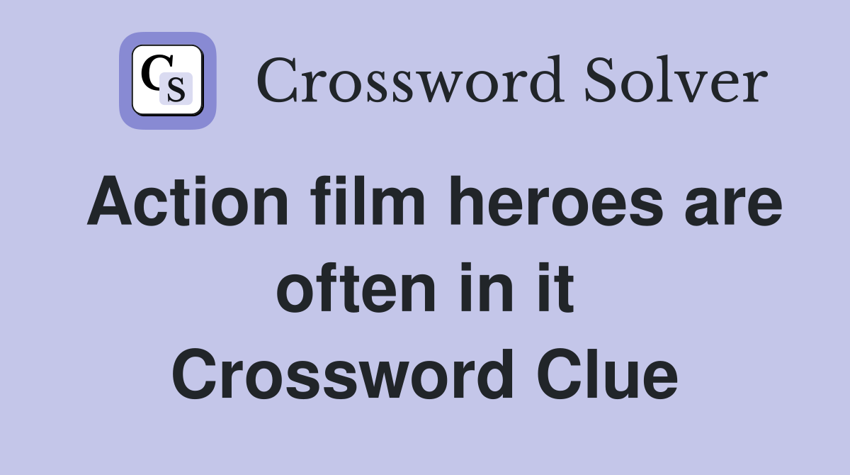 Action film heroes are often in it Crossword Clue