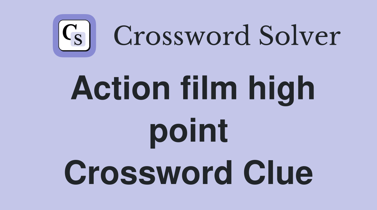 Action film high point Crossword Clue