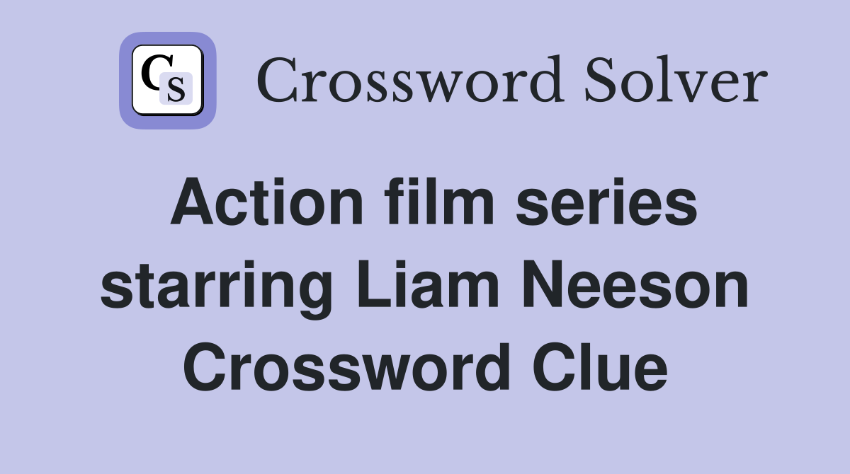 Action film series starring Liam Neeson Crossword Clue