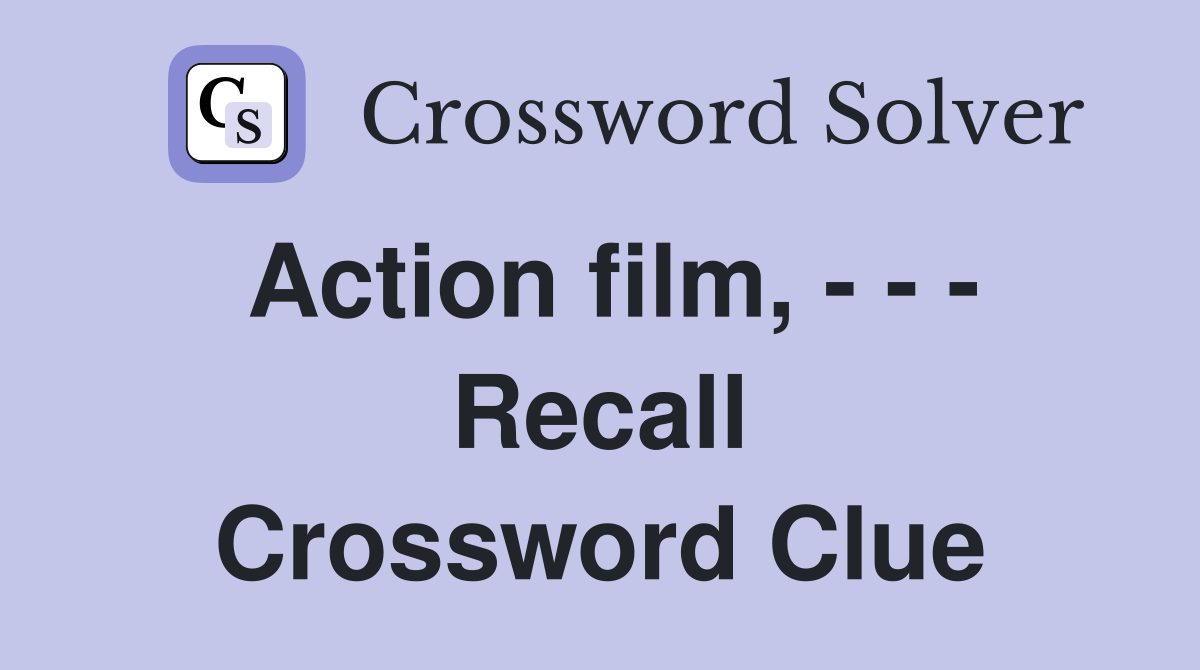 Action film, - - - Recall Crossword Clue