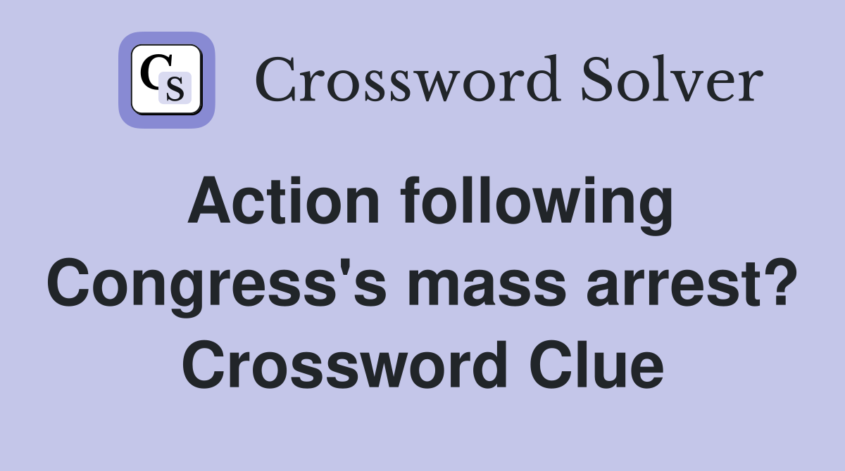 Action following Congress's mass arrest? Crossword Clue