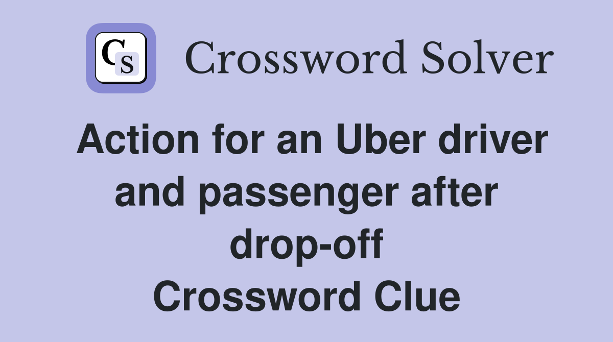 Action for an Uber driver and passenger after drop-off Crossword Clue