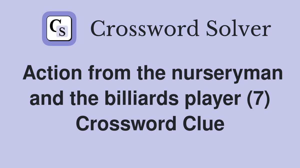 Action from the nurseryman and the billiards player (7) Crossword Clue