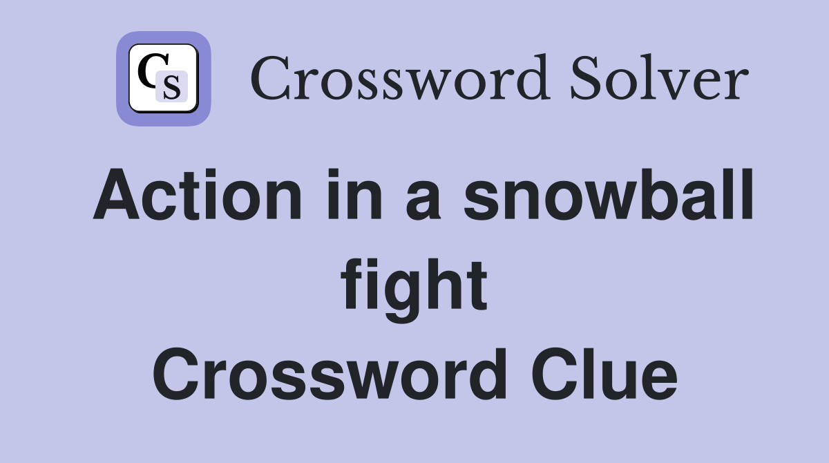 Action in a snowball fight Crossword Clue
